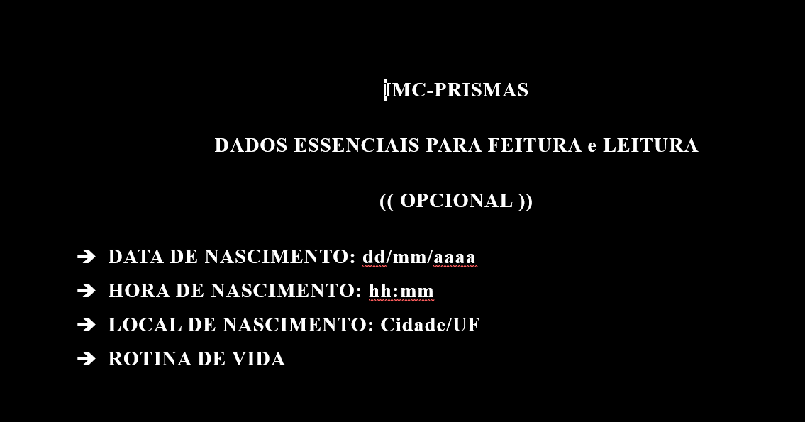 IMC-PRISMA'S: dados essenciais opcionais para feitura e leitura: data, hora e local de nascimento, além da rotina de vida.